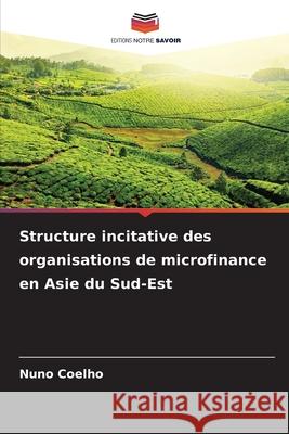 Structure incitative des organisations de microfinance en Asie du Sud-Est Coelho, Nuno 9786208974664