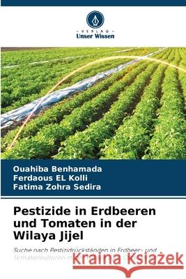 Pestizide in Erdbeeren und Tomaten in der Wilaya Jijel Benhamada, Ouahiba, EL Kolli, Ferdaous, Sedira, Fatima Zohra 9786208974886