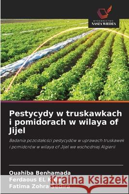 Pestycydy w truskawkach i pomidorach w wilaya of Jijel Benhamada, Ouahiba, EL Kolli, Ferdaous, Sedira, Fatima Zohra 9786208974923