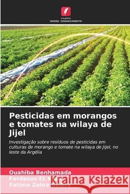 Pesticidas em morangos e tomates na wilaya de Jijel Benhamada, Ouahiba, EL Kolli, Ferdaous, Sedira, Fatima Zohra 9786208974930