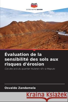 Évaluation de la sensibilité des sols aux risques d'érosion Zandamela, Osvaldo 9786208974947 Editions Notre Savoir
