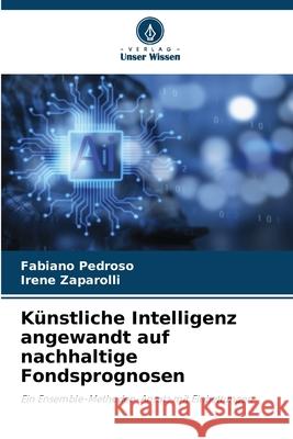 Künstliche Intelligenz angewandt auf nachhaltige Fondsprognosen Pedroso, Fabiano, Zaparolli, Irene 9786208975029 Verlag Unser Wissen