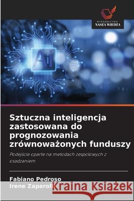 Sztuczna inteligencja zastosowana do prognozowania zrównowazonych funduszy Pedroso, Fabiano, Zaparolli, Irene 9786208975050 Wydawnictwo Nasza Wiedza