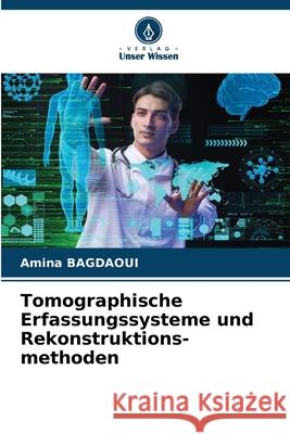 Tomographische Erfassungssysteme und Rekonstruktions-methoden BAGDAOUI, Amina 9786208975319