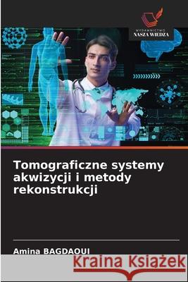 Tomograficzne systemy akwizycji i metody rekonstrukcji BAGDAOUI, Amina 9786208975388