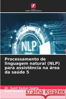 Processamento de linguagem natural (NLP) para assistência na área da saúde 5 Gupta, Dr. Sunil Kumar, Gupta, Sunil Kumar 9786208975937