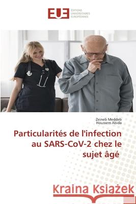 Particularités de l'infection au SARS-CoV-2 chez le sujet âgé Meddeb, Zeineb, Abida, Houssem 9786208976088 Éditions universitaires européennes