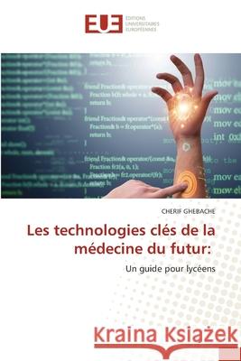 Les technologies clés de la médecine du futur: GHEBACHE, CHERIF 9786208976101
