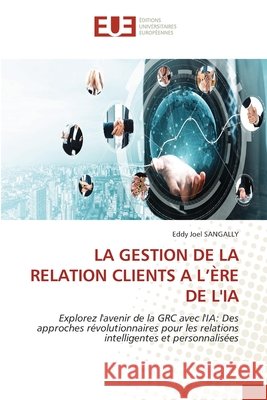 LA GESTION DE LA RELATION CLIENTS A L'ÈRE DE L'IA SANGALLY, Eddy Joel 9786208976835