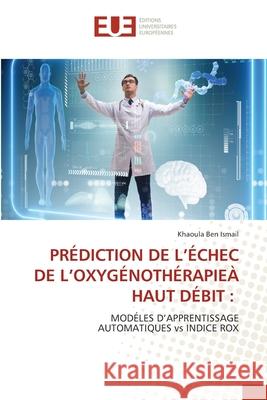 PRÉDICTION DE L'ÉCHEC DE L'OXYGÉNOTHÉRAPIEÀ HAUT DÉBIT : Ben Ismail, Khaoula 9786208976996