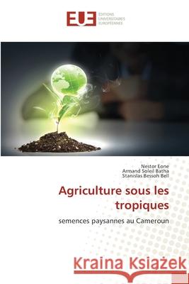 Agriculture sous les tropiques Eone, Nestor, Batha, Armand Soleil, Bessoh Bell, Stanislas 9786208977474