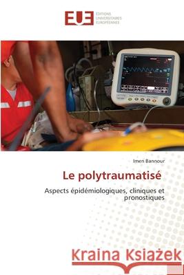 Le polytraumatisé Bannour, Imen 9786208977900 Éditions universitaires européennes