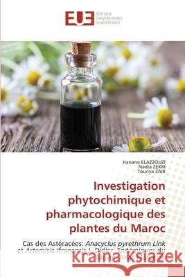 Investigation phytochimique et pharmacologique des plantes du Maroc ELAZZOUZI, Hanane, ZEKRI, Nadia, ZAIR, Touriya 9786208978761 Éditions universitaires européennes
