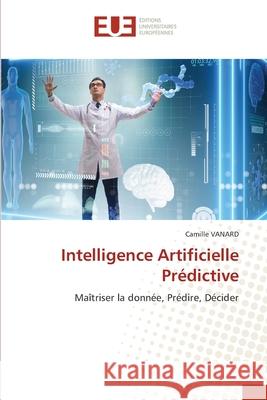 Intelligence Artificielle Pr?dictive Camille Vanard 9786208978907