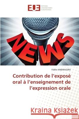 Contribution de l'exposé oral à l'enseignement de l'expression orale HABARUGIRA, Fidèle 9786208978976 Éditions universitaires européennes