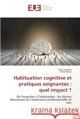 Habituation cognitive et pratiques soignantes : quel impact ? Harakati, Sami, Aousji, Sarra 9786208979096