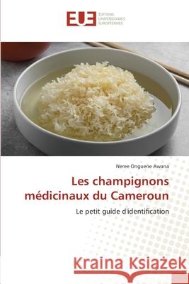 Les champignons médicinaux du Cameroun Onguene Awana, Nérée 9786208979119 Éditions universitaires européennes