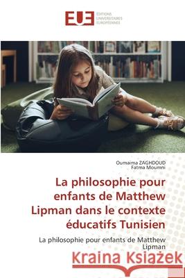 La philosophie pour enfants de Matthew Lipman dans le contexte éducatifs Tunisien ZAGHDOUD, Oumaima, Moumni, Fatma 9786208979362 Éditions universitaires européennes