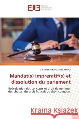 Mandat(s) impreratif(s) et dissolution du parlement KIPAMBALA MVUDI, J.-F. Photios 9786208980542 Éditions universitaires européennes