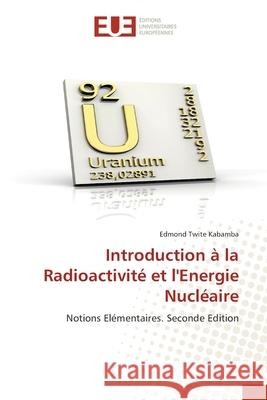 Introduction à la Radioactivité et l'Energie Nucléaire Twite Kabamba, Edmond 9786208980719 Éditions universitaires européennes