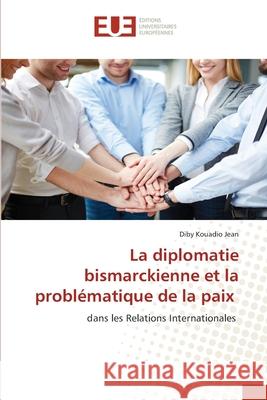 La diplomatie bismarckienne et la problématique de la paix Kouadio Jean, Diby 9786208980825