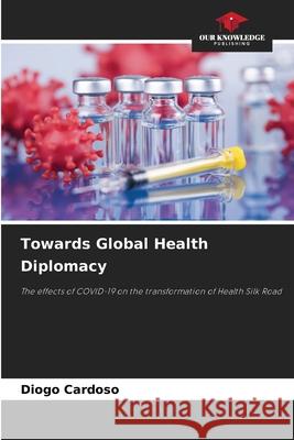 Towards Global Health Diplomacy Cardoso, Diogo 9786208981105