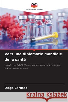 Vers une diplomatie mondiale de la santé Cardoso, Diogo 9786208981129