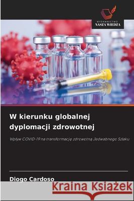 W kierunku globalnej dyplomacji zdrowotnej Cardoso, Diogo 9786208981143