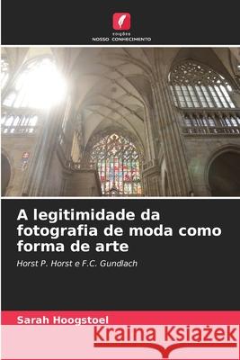 A legitimidade da fotografia de moda como forma de arte Hoogstoel, Sarah 9786208982355 Edições Nosso Conhecimento