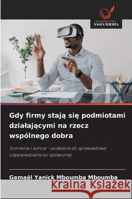 Gdy firmy staja sie podmiotami dzialajacymi na rzecz wspólnego dobra Mboumba Mboumba, Gemael Yanick 9786208982416 Wydawnictwo Nasza Wiedza