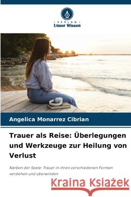 Trauer als Reise: Überlegungen und Werkzeuge zur Heilung von Verlust CIBRIAN, ANGELICA MONARREZ 9786208982492
