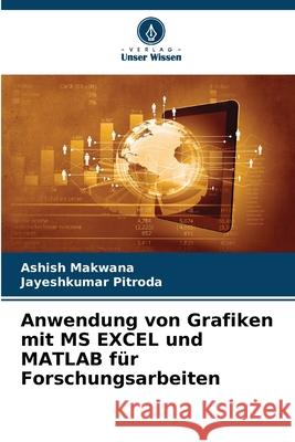 Anwendung von Grafiken mit MS EXCEL und MATLAB für Forschungsarbeiten Makwana, Ashish, Pitroda, Jayeshkumar 9786208982720 Verlag Unser Wissen