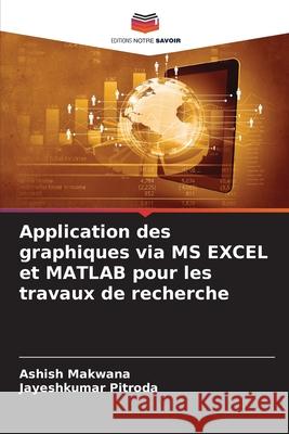 Application des graphiques via MS EXCEL et MATLAB pour les travaux de recherche Makwana, Ashish, Pitroda, Jayeshkumar 9786208982737 Editions Notre Savoir