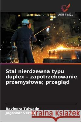 Stal nierdzewna typu duplex - zapotrzebowanie przemyslowe; przeglad Taiwade, Ravindra, Verma, Jagesvar 9786208982935