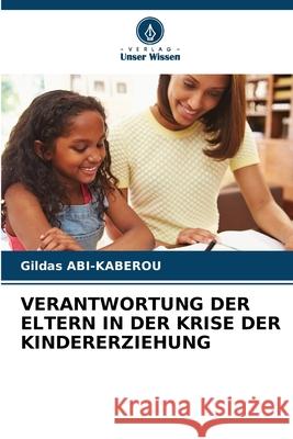 VERANTWORTUNG DER ELTERN IN DER KRISE DER KINDERERZIEHUNG ABI-KABEROU, Gildas 9786208983215 Verlag Unser Wissen