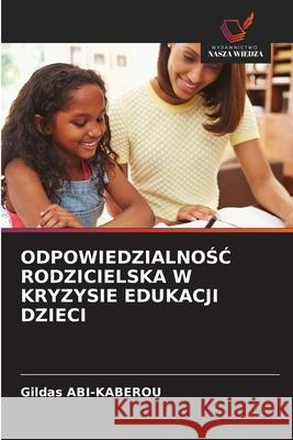 ODPOWIEDZIALNOSC RODZICIELSKA W KRYZYSIE EDUKACJI DZIECI ABI-KABEROU, Gildas 9786208983253 Wydawnictwo Nasza Wiedza