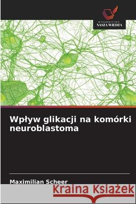 Wplyw glikacji na komórki neuroblastoma Scheer, Maximilian 9786208983406