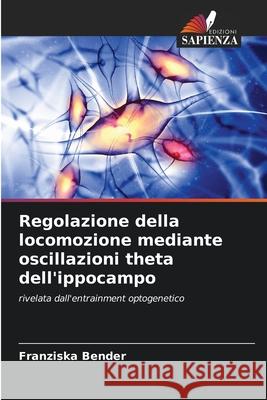 Regolazione della locomozione mediante oscillazioni theta dell'ippocampo Bender, Franziska 9786208983505 Edizioni Sapienza