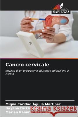 Cancro cervicale Águila Martínez, Migna Caridad, De Oca Montes, Dayana, Ramírez Vázques, Marlen 9786208983581