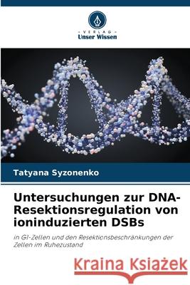 Untersuchungen zur DNA-Resektionsregulation von ioninduzierten DSBs Syzonenko, Tatyana 9786208984182