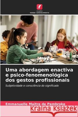 Uma abordagem enactiva e psico-fenomenológica dos gestos profissionais Maitre de Pembroke, Emmanuelle 9786208984342 Edições Nosso Conhecimento