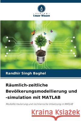 Räumlich-zeitliche Bevölkerungsmodellierung und -simulation mit MATLAB Baghel, Randhir Singh 9786208984526