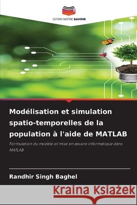 Modélisation et simulation spatio-temporelles de la population à l'aide de MATLAB Baghel, Randhir Singh 9786208984540
