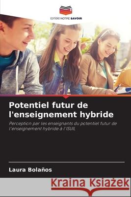 Potentiel futur de l'enseignement hybride Bolaños, Laura 9786208985141 Editions Notre Savoir