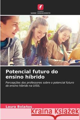 Potencial futuro do ensino híbrido Bolaños, Laura 9786208985158 Edições Nosso Conhecimento