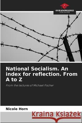 National Socialism. An index for reflection. From A to Z Horn, Nicole 9786208985912