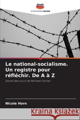 Le national-socialisme. Un registre pour réfléchir. De A à Z Horn, Nicole 9786208985936