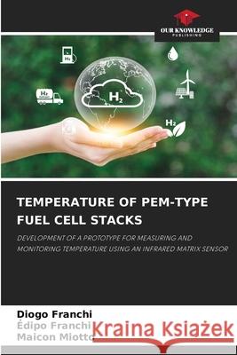 TEMPERATURE OF PEM-TYPE FUEL CELL STACKS Franchi, Diogo, Franchi, Édipo, Miotto, Maicon 9786208986179