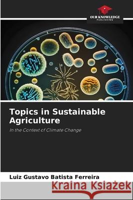 Topics in Sustainable Agriculture Batista Ferreira, Luiz Gustavo 9786208986292 Our Knowledge Publishing