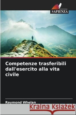 Competenze trasferibili dall'esercito alla vita civile Whelan, Raymond 9786208986919 Edizioni Sapienza